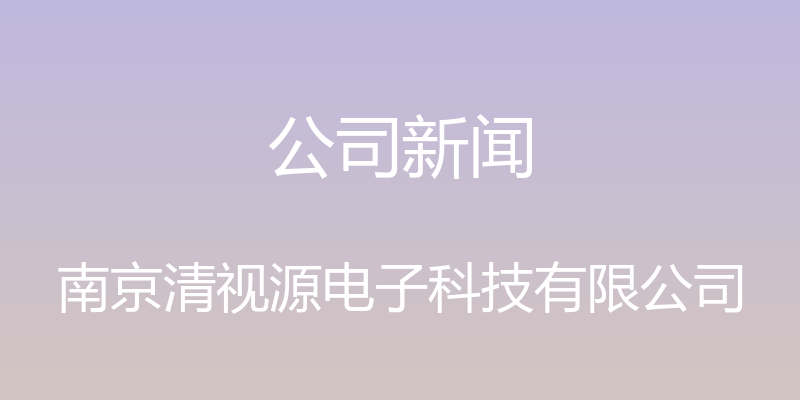 公司新闻 - 南京清视源电子科技有限公司